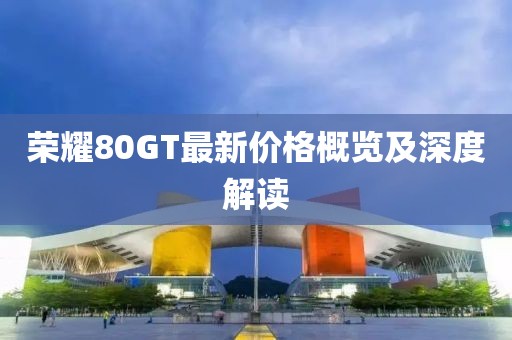 榮耀80GT最新價格概覽及深度解讀