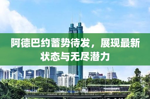 阿德巴約蓄勢待發(fā)，展現(xiàn)最新狀態(tài)與無盡潛力