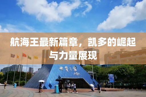 航海王最新篇章，凱多的崛起與力量展現(xiàn)