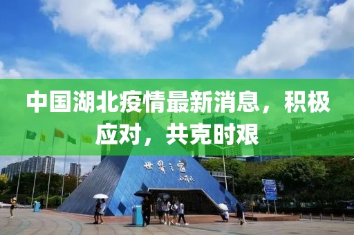中國(guó)湖北疫情最新消息，積極應(yīng)對(duì)，共克時(shí)艱