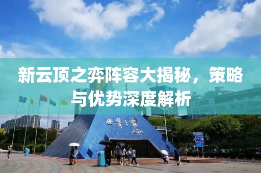 新云頂之弈陣容大揭秘，策略與優(yōu)勢深度解析
