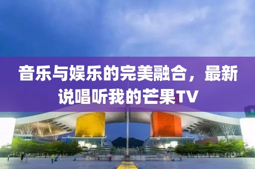 音樂與娛樂的完美融合，最新說唱聽我的芒果TV