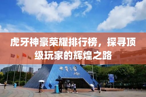 虎牙神豪榮耀排行榜，探尋頂級玩家的輝煌之路