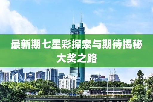 最新期七星彩探索與期待揭秘大獎(jiǎng)之路